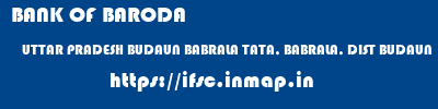 BANK OF BARODA  UTTAR PRADESH BUDAUN BABRALA TATA, BABRALA, DIST BUDAUN  ifsc code